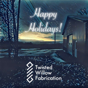 Happy Holidays from Twisted Willow Fabrication